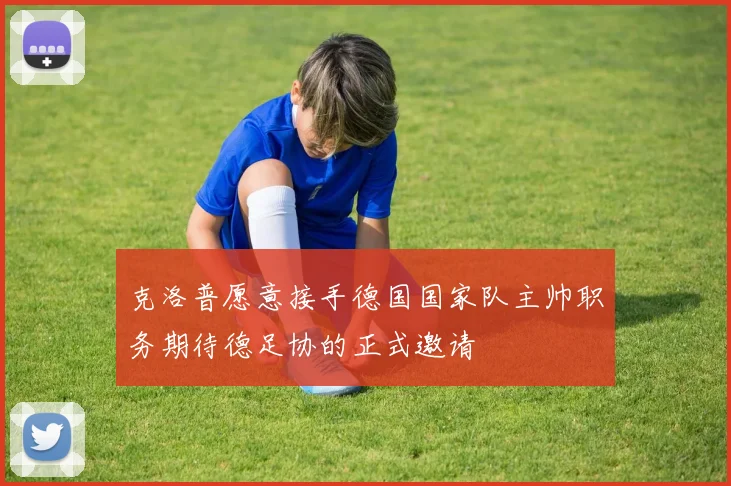 克洛普愿意接手德国国家队主帅职务期待德足协的正式邀请