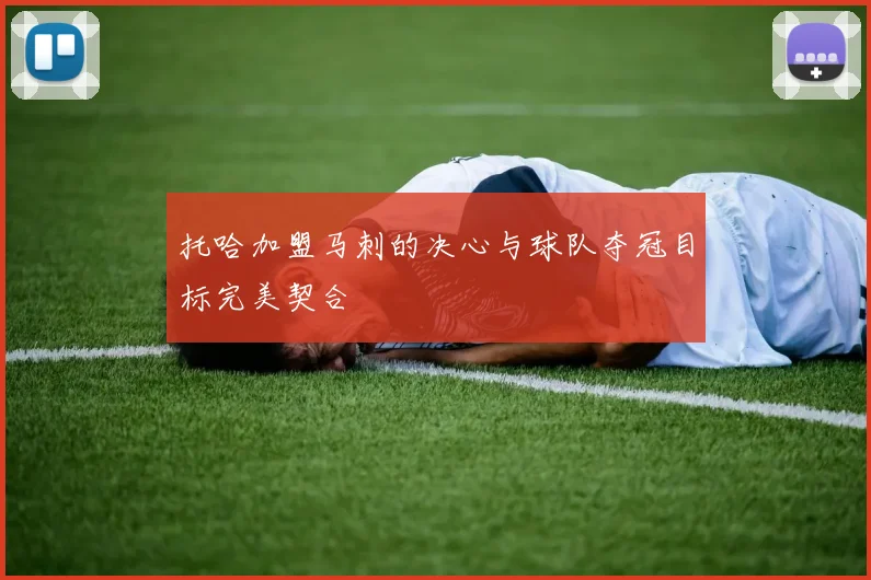托哈加盟马刺的决心与球队夺冠目标完美契合